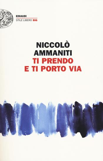 Ti prendo e ti porto via - Niccolò Ammaniti - Libro Einaudi 2014, Einaudi. Stile libero big | Libraccio.it