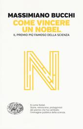 Come vincere un Nobel. Il premio più famoso della scienza