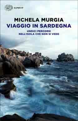 Viaggio in Sardegna. Undici percorsi nell'isola che non si vede - Michela Murgia - Libro Einaudi 2014, Super ET | Libraccio.it