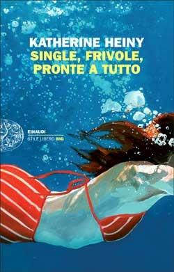 Single, frivole, pronte a tutto - Katherine Heiny - Libro Einaudi 2015, Einaudi. Stile libero big | Libraccio.it