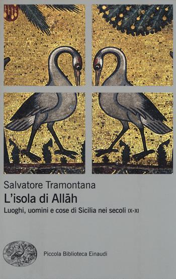 L' isola di Allah. Luoghi, uomini e cose di Sicilia nei secoli IX-XI - Salvatore Tramontana - Libro Einaudi 2014, Piccola biblioteca Einaudi. Nuova serie | Libraccio.it