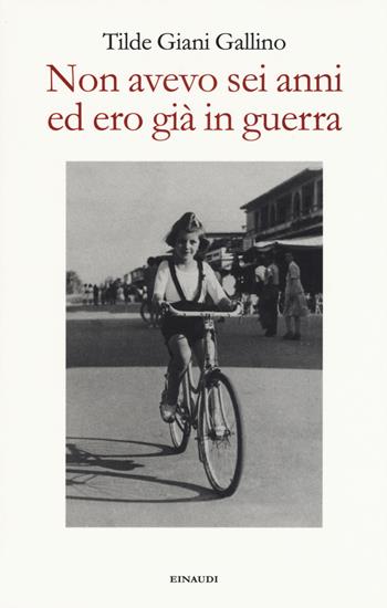 Non avevo sei anni ed ero già in guerra - Tilde Giani Gallino - Libro Einaudi 2015 | Libraccio.it