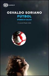 Fútbol. Storie di calcio - Osvaldo Soriano - Libro Einaudi 2014, Super ET | Libraccio.it