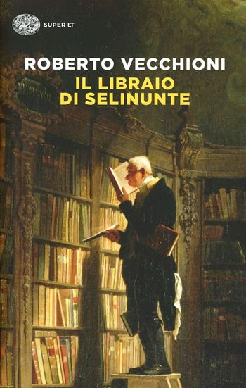 Il libraio di Selinunte - Roberto Vecchioni - Libro Einaudi 2014, Super ET | Libraccio.it