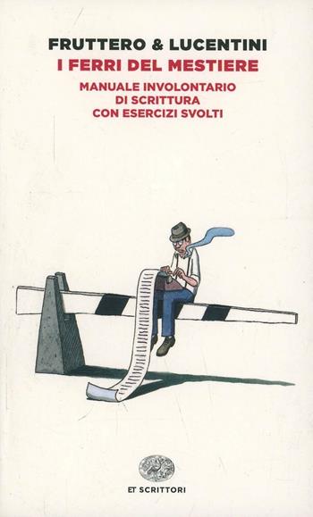 I ferri del mestiere. Manuale involontario di scrittura con esercizi svolti - Carlo Fruttero, Franco Lucentini - Libro Einaudi 2014, Einaudi tascabili. Scrittori | Libraccio.it