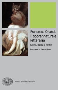 Il soprannaturale letterario. Storia, logica e forme - Francesco Orlando - Libro Einaudi 2017, Piccola biblioteca Einaudi. Nuova serie | Libraccio.it