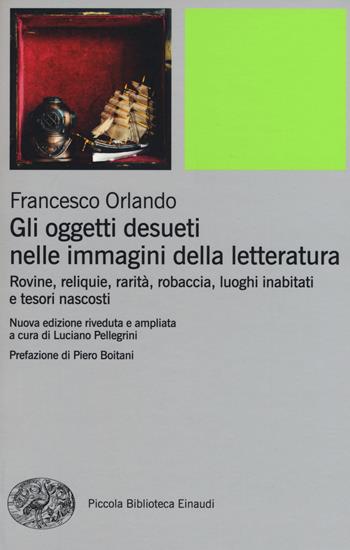 Gli oggetti desueti nelle immagini della letteratura. Rovine, reliquie, rarità, robaccia, luoghi inabitati e tesori nascosti - Francesco Orlando - Libro Einaudi 2015, Piccola biblioteca Einaudi. Big | Libraccio.it