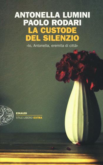 La custode del silenzio. «Io, Antonella, eremita di città» - Antonella Lumini, Paolo Rodari - Libro Einaudi 2016, Einaudi. Stile libero extra | Libraccio.it