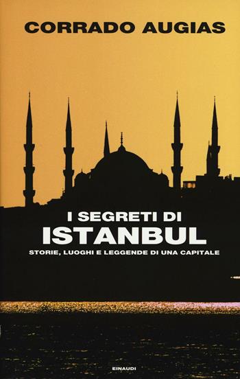 I segreti di Istanbul. Storie, luoghi e leggende di una capitale - Corrado Augias - Libro Einaudi 2016, Frontiere Einaudi | Libraccio.it