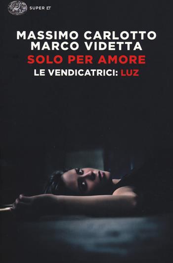 Solo per amore. Le vendicatrici: Luz - Massimo Carlotto, Marco Videtta - Libro Einaudi 2014, Super ET | Libraccio.it