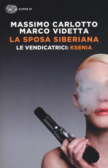 La sposa siberiana. Le vendicatrici: Ksenia - Massimo Carlotto, Marco Videtta - Libro Einaudi 2014, Super ET | Libraccio.it