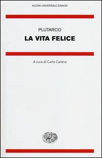 La vita felice - Plutarco - Libro Einaudi 2014, Nuova Universale Einaudi | Libraccio.it
