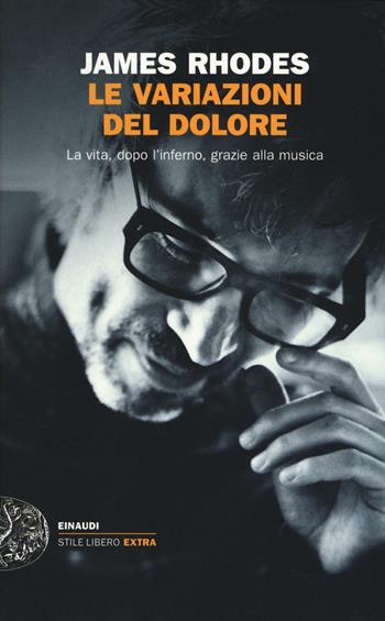 Le variazioni del dolore. La vita, dopo l'inferno, grazie alla musica - James Rhodes - Libro Einaudi 2016, Einaudi. Stile libero extra | Libraccio.it