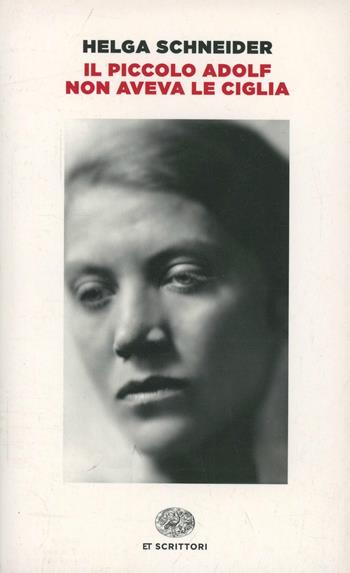 Il piccolo Adolf non aveva le ciglia - Helga Schneider - Libro Einaudi 2014, Einaudi tascabili. Scrittori | Libraccio.it