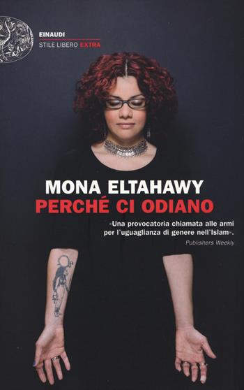 Perché ci odiano. La mia storia di donna libera nell'Islam - Mona Eltahawy - Libro Einaudi 2015, Einaudi. Stile libero extra | Libraccio.it