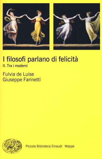 I filosofi parlano di felicità. Vol. 2: Tra i moderni - Fulvia De Luise, Giuseppe Farinetti - Libro Einaudi 2014, Piccola biblioteca Einaudi. Mappe | Libraccio.it