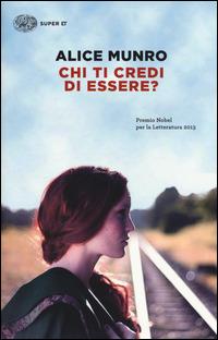 Chi ti credi di essere? - Alice Munro - Libro Einaudi 2015, Super ET | Libraccio.it