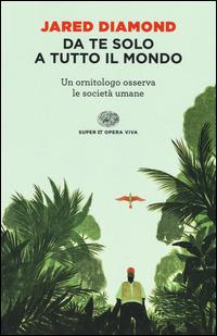 Da te solo a tutto il mondo. Un ornitologo osserva le società umane - Jared Diamond - Libro Einaudi 2015, Super ET. Opera viva | Libraccio.it