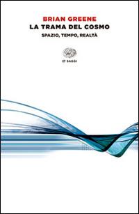 La trama del cosmo. Spazio, tempo, realtà - Brian Greene - Libro Einaudi 2014, Einaudi tascabili. Saggi | Libraccio.it