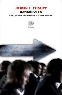 Bancarotta. L'economia globale in caduta libera - Joseph E. Stiglitz - Libro Einaudi 2014, Einaudi tascabili. Saggi | Libraccio.it