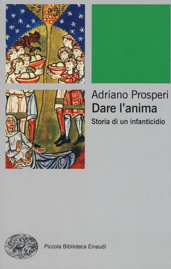 Dare l'anima. Storia di un infanticidio - Adriano Prosperi - Libro Einaudi 2015, Piccola biblioteca Einaudi. Nuova serie | Libraccio.it