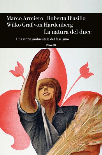 La natura del duce. Una storia ambientale del fascismo - Marco Armiero, Roberta Biasillo, Wilko Graf Von Hardenberg - Libro Einaudi 2022, Einaudi. Storia | Libraccio.it
