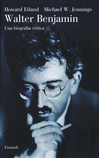 Walter Benjamin. Una biografia critica - Howard Eiland, Michael W. Jennings - Libro Einaudi 2015, Grandi opere | Libraccio.it