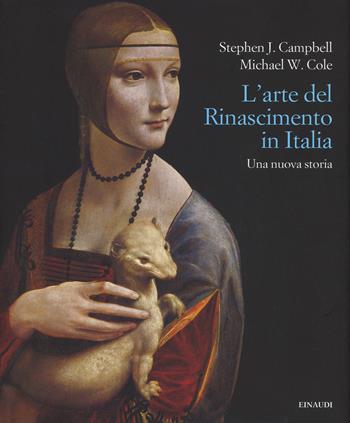 L' arte del Rinascimento. Una nuova storia - Stephen J. Campbell, Michael W. Cole - Libro Einaudi 2015, Grandi opere | Libraccio.it