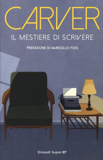 Il mestiere di scrivere. Esercizi, lezioni, saggi di scrittura creativa - Raymond Carver - Libro Einaudi 2015, Super ET | Libraccio.it