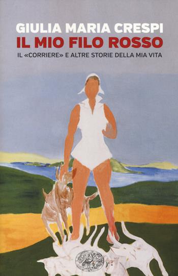 Il mio filo rosso. Il «Corriere» e altre storie della mia vita. Ediz. illustrata - Giulia M. Crespi - Libro Einaudi 2015, Einaudi. Passaggi | Libraccio.it