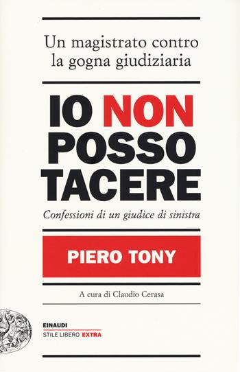 Io non posso tacere. Confessioni di un giudice di sinistra - Piero Tony - Libro Einaudi 2015, Einaudi. Stile libero extra | Libraccio.it