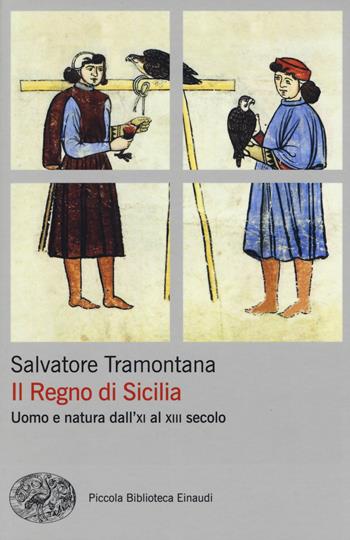 Il regno di Sicilia. Uomo e natura dall'XI al XIII secolo - Salvatore Tramontana - Libro Einaudi 2015, Piccola biblioteca Einaudi. Big | Libraccio.it