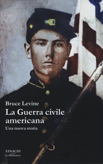La guerra civile americana. Una nuova storia - Bruce Levine - Libro Einaudi 2015, La biblioteca | Libraccio.it
