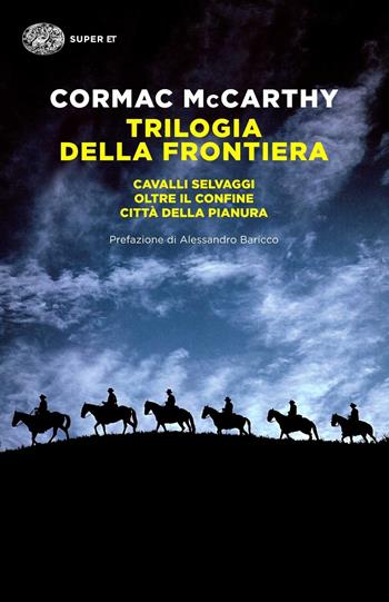 Trilogia della frontiera: Cavalli selvaggi-Oltre il confine-Città della pianura - Cormac McCarthy - Libro Einaudi 2015, Super ET | Libraccio.it