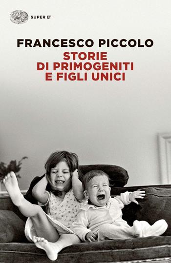 Storie di primogeniti e figli unici - Francesco Piccolo - Libro Einaudi 2015, Super ET | Libraccio.it