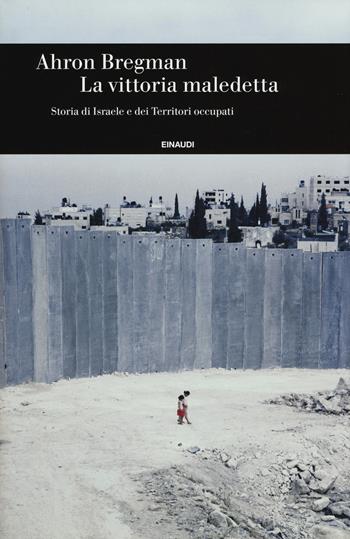 La vittoria maledetta. Storia di Israele e dei Territori occupati - Ahron Bregman - Libro Einaudi 2017, Einaudi. Storia | Libraccio.it