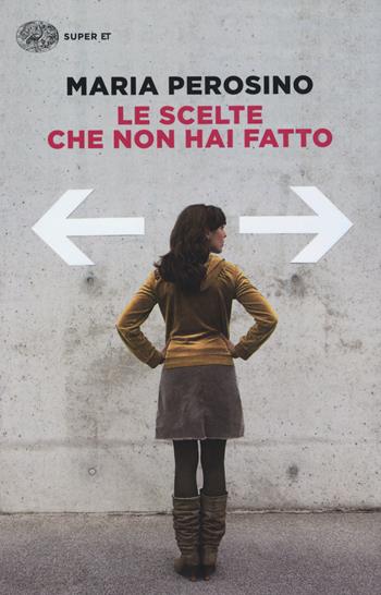 Le scelte che non hai fatto - Maria Perosino - Libro Einaudi 2015, Super ET | Libraccio.it