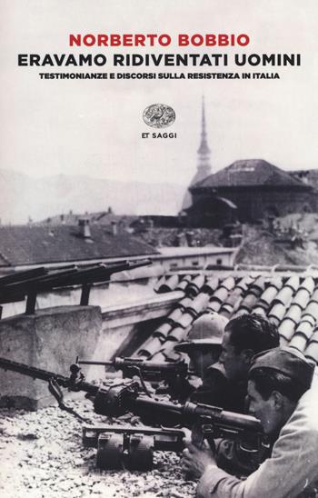 Eravamo ridiventati uomini. Testimonianze e discorsi sulla Resistenza in Italia (1955-1999) - Norberto Bobbio - Libro Einaudi 2015, Einaudi tascabili. Saggi | Libraccio.it