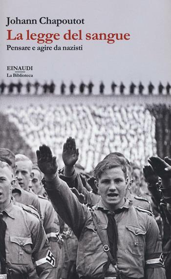 La legge del sangue. Pensare e agire da nazisti - Johann Chapoutot - Libro Einaudi 2016, La biblioteca | Libraccio.it