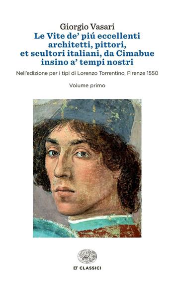 Le vite de' più eccellenti architetti, pittori, et scultori italiani, da Cimabue insino a' tempi nostri. Nell'edizione per i tipi di Lorenzo Torrentino, Firenze 1550 - Giorgio Vasari - Libro Einaudi 2015, Einaudi tascabili. Classici | Libraccio.it