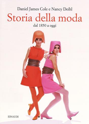 Storia della moda dal 1850 a oggi. Ediz. illustrata - Daniel J. Cole, Nancy Deihl - Libro Einaudi 2016, Grandi opere | Libraccio.it