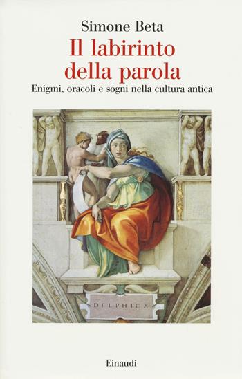 Il labirinto della parola. Enigmi, oracoli e sogni nella cultura antica - Simone Beta - Libro Einaudi 2016, Saggi | Libraccio.it