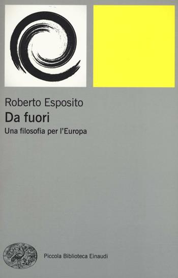 Da fuori. Una filosofia per l'Europa - Roberto Esposito - Libro Einaudi 2016, Piccola biblioteca Einaudi. Nuova serie | Libraccio.it