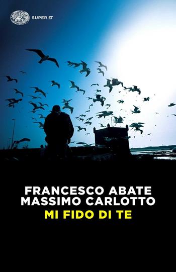 Mi fido di te - Francesco Abate, Massimo Carlotto - Libro Einaudi 2015, Super ET | Libraccio.it