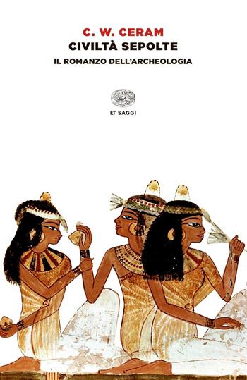 Civiltà sepolte. Il romanzo dell'archeologia - C. W. Ceram - Libro Einaudi 2015, Super ET | Libraccio.it