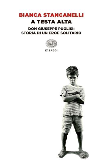 A testa alta. Don Giuseppe Puglisi: storia di un eroe solitario - Bianca Stancanelli - Libro Einaudi 2015, Einaudi tascabili. Saggi | Libraccio.it