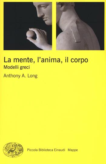 La mente, l'anima, il corpo. Modelli greci - Anthony A. Long - Libro Einaudi 2016, Piccola biblioteca Einaudi. Mappe | Libraccio.it
