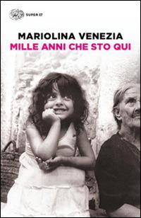Mille anni che sto qui - Mariolina Venezia - Libro Einaudi 2015, Super ET | Libraccio.it