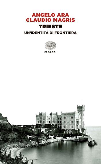 Trieste. Un'identità di frontiera - Angelo Ara, Claudio Magris - Libro Einaudi 2015, Einaudi tascabili. Saggi | Libraccio.it
