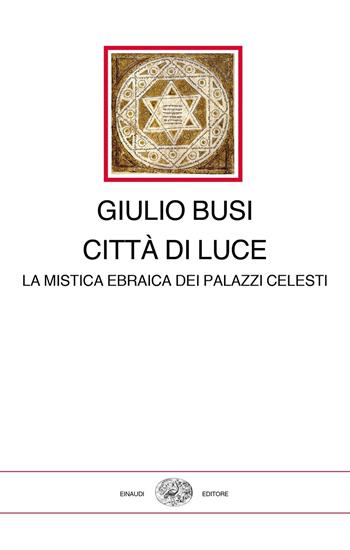 Città di luce. La mistica ebraica dei Palazzi Celesti - Giulio Busi - Libro Einaudi 2019, I millenni | Libraccio.it